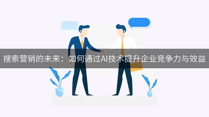 搜索营销的未来：如何通过AI技术提升企业竞争力与效益