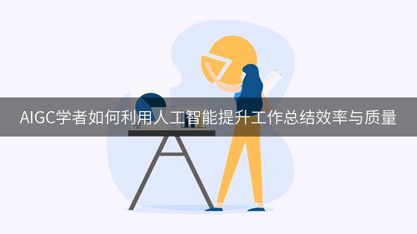 AIGC学者如何利用人工智能提升工作总结效率与质量