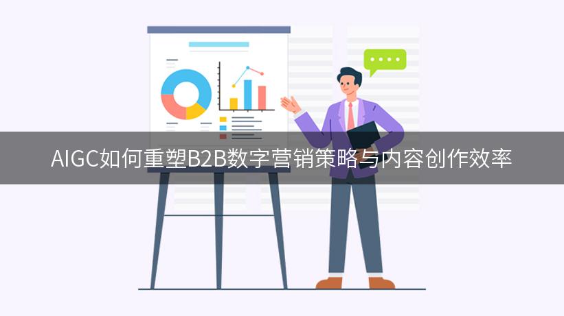 AIGC如何重塑B2B数字营销策略与内容创作效率