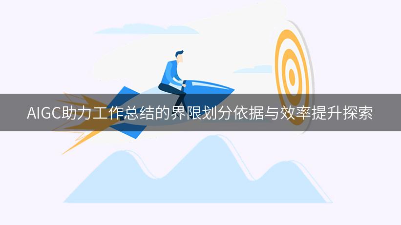 AIGC助力工作总结的界限划分依据与效率提升探索