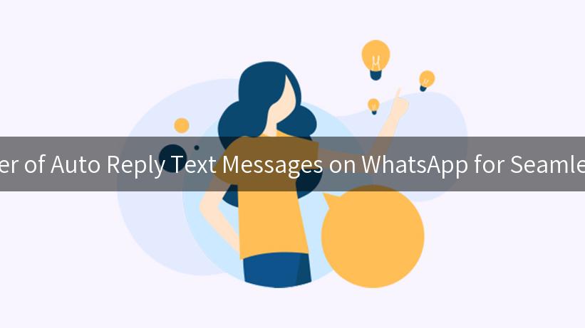 Unlocking the Power of Auto Reply Text Messages on WhatsApp for Seamless Communication