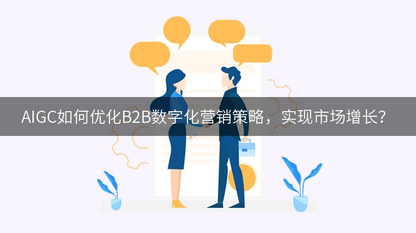 AIGC如何优化B2B数字化营销策略，实现市场增长？