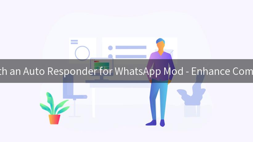 Unlocking Efficiency with an Auto Responder for WhatsApp Mod - Enhance Communication Effortlessly