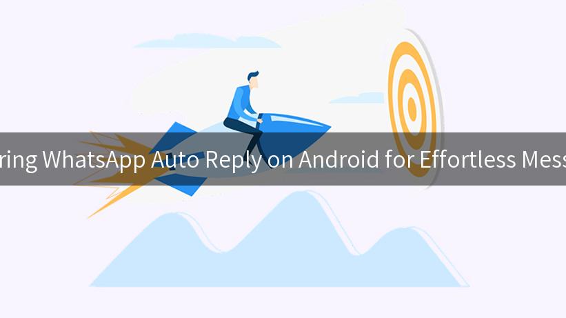 Mastering WhatsApp Auto Reply on Android for Effortless Messaging