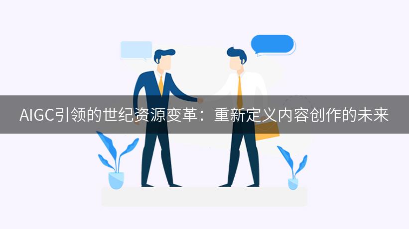 AIGC引领的世纪资源变革：重新定义内容创作的未来