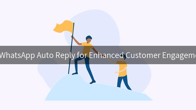 Mastering Business WhatsApp Auto Reply for Enhanced Customer Engagement and Satisfaction