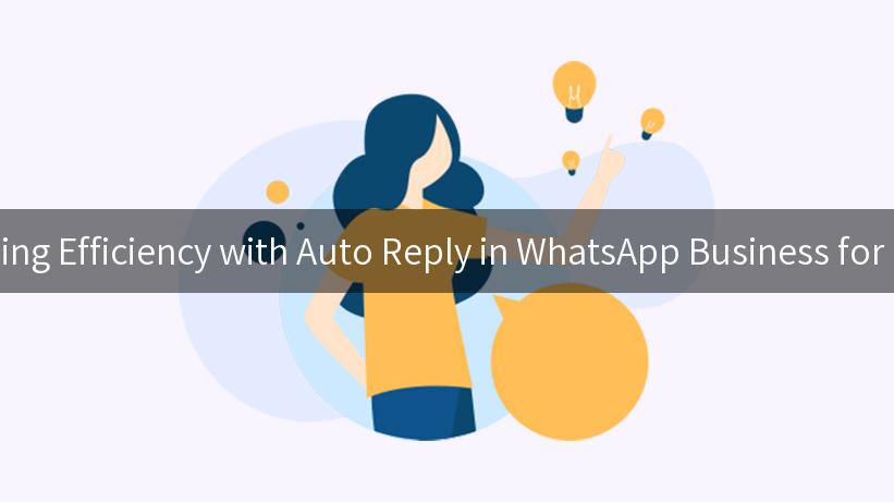 Maximizing Efficiency with Auto Reply in WhatsApp Business for Success