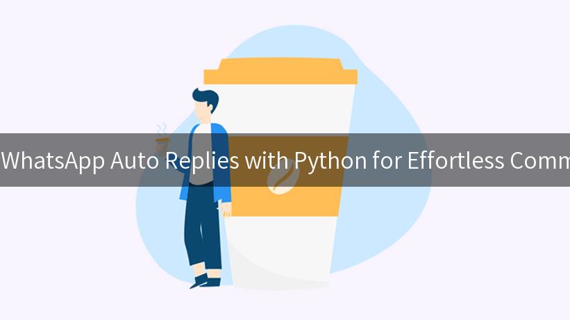 Mastering WhatsApp Auto Replies with Python for Effortless Communication