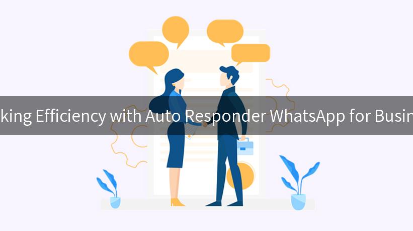 Unlocking Efficiency with Auto Responder WhatsApp for Businesses