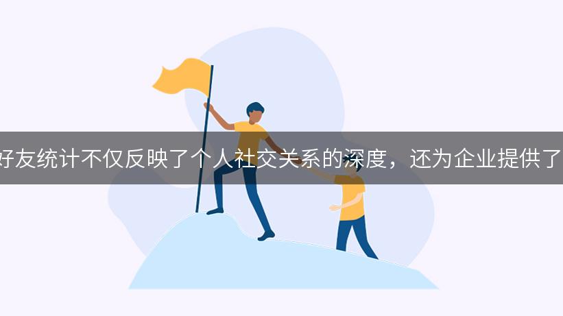 在数字时代，WhatsApp的好友统计不仅反映了个人社交关系的深度，还为企业提供了探索客户需求的重要工具。