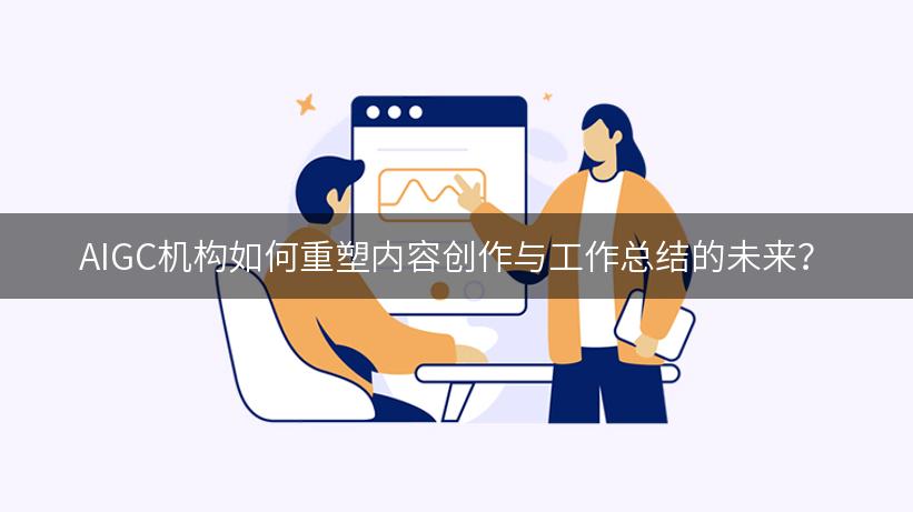 AIGC机构如何重塑内容创作与工作总结的未来？